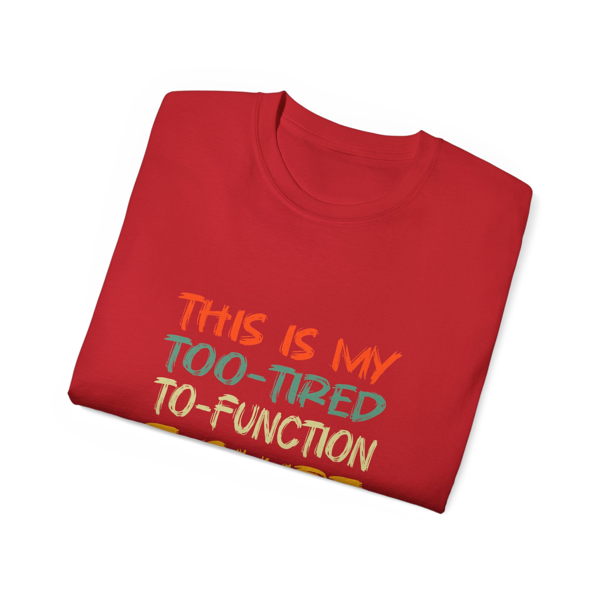 Too-Tired To-Function T-Shirt – Funny Casual Graphic Tee