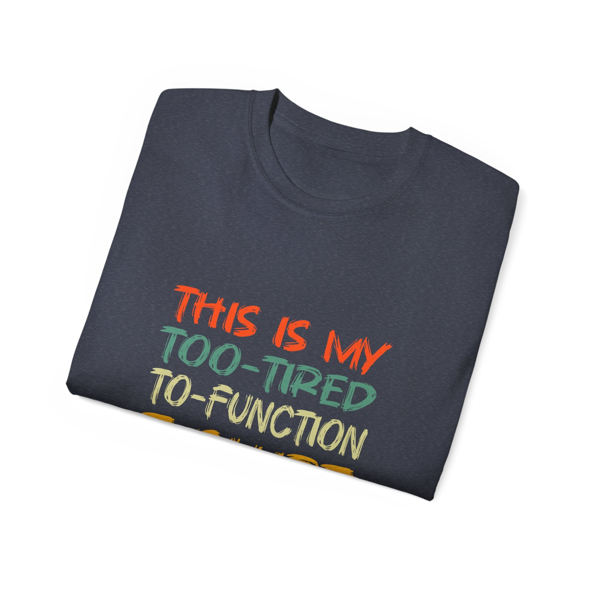 Too-Tired To-Function T-Shirt – Funny Casual Graphic Tee