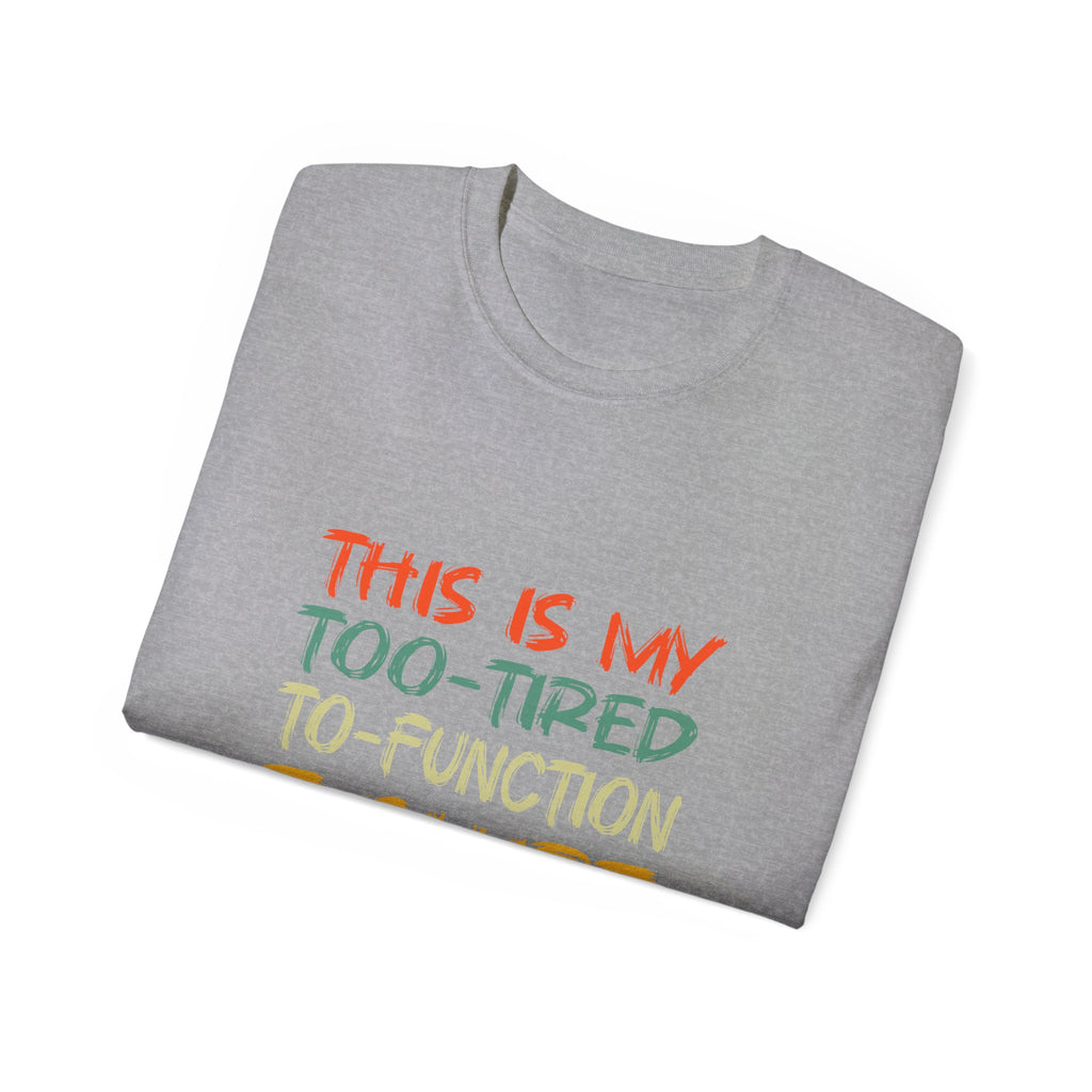 Too-Tired To-Function T-Shirt – Funny Casual Graphic Tee