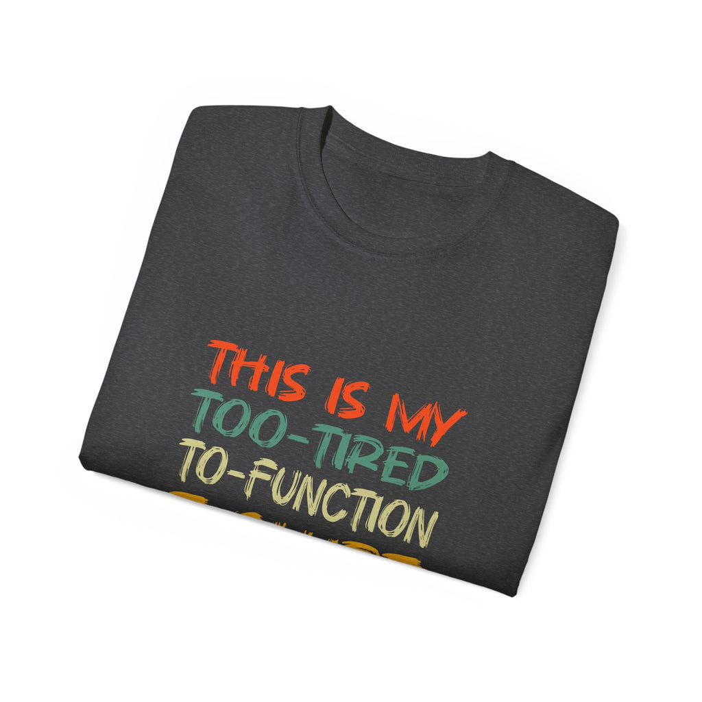 Too-Tired To-Function T-Shirt – Funny Casual Graphic Tee